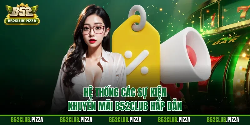 Hệ thống các sự kiện khuyến mãi B52CLUB hấp dẫn
