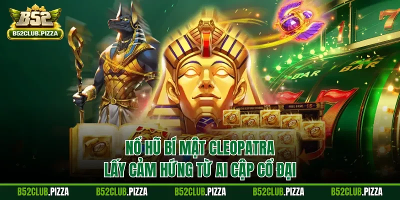 Nổ hũ Bí mật Cleopatra lấy cảm hứng từ Ai Cập cổ đại