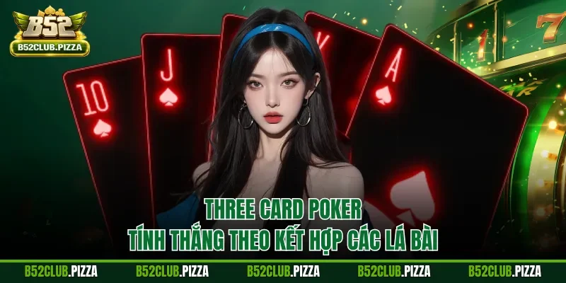 Three Card Poker tính thắng theo kết hợp các lá bài