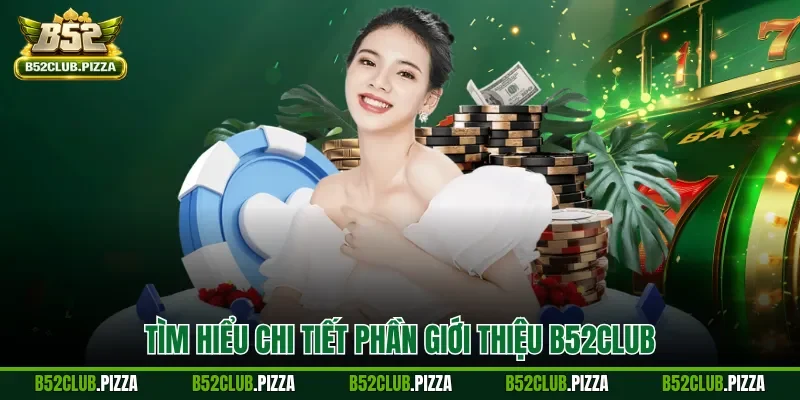Tìm hiểu chi tiết phần giới thiệu B52CLUB
