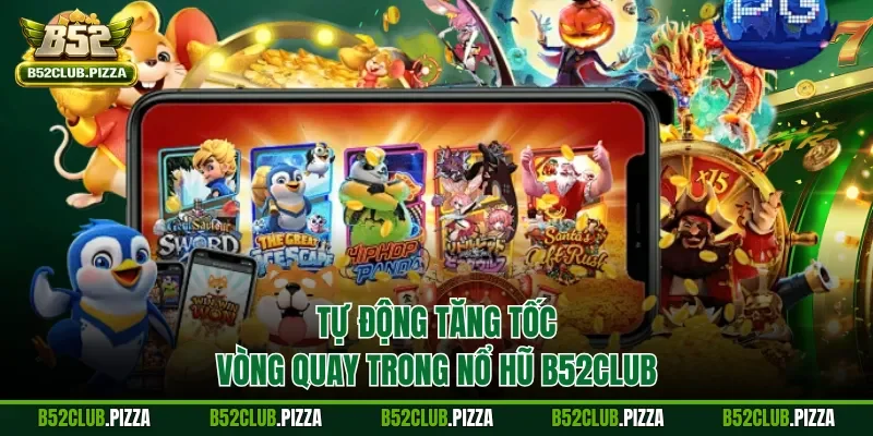 Tự động tăng tốc vòng quay trong nổ hũ B52CLUB
